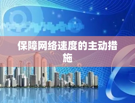 保障网络速度的主动措施 保障网络速度的主动措施
