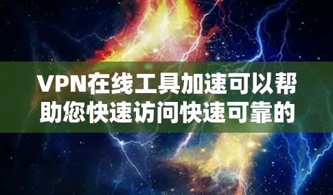 VPN在线工具加速可以帮助您快速访问快速可靠的VPN服务,节省时间。以下是几个常见的在线VPN工具,可以帮助您加速VPN体验