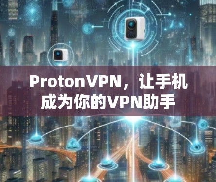 ProtonVPN,让手机成为你的VPN助手