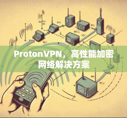 ProtonVPN，高性能加密网络解决方案