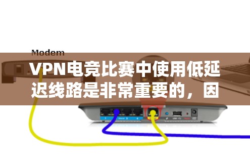 VPN电竞比赛中使用低延迟线路是非常重要的，因为电竞比赛通常需要实时更新游戏数据、实时直播、实时音效等，延迟过长会严重影响比赛的流畅性和选手的发挥。以下是一些低延迟的VPN电竞线路及其特点