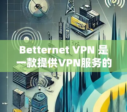 Betternet VPN 是一款提供VPN服务的软件，它结合了加密技术和安全性，旨在帮助用户访问互联网时的安全性。以下是对Betternet VPN的体验分析