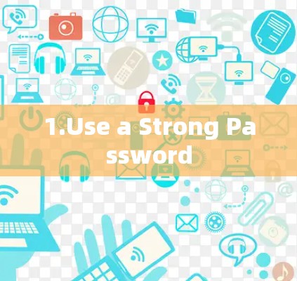 1.Use a Strong Password