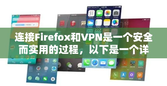 连接Firefox和VPN是一个安全而实用的过程,以下是一个详细的步骤指南