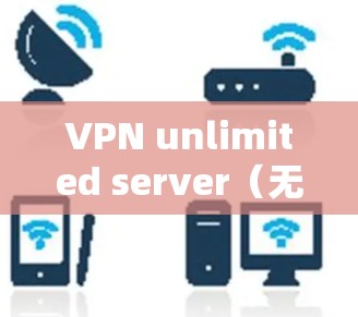 VPN unlimited server(无限服务器)是允许用户在某个服务器上连续使用VPN服务的设置。它通常用于测试VPN的性能、确保VPN流量不会被截获,或者在特定的服务器上进行虚拟连接