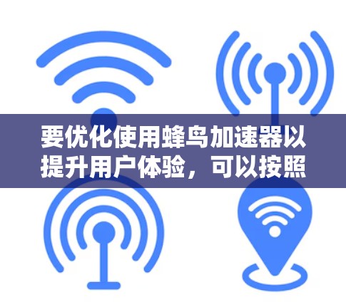 要优化使用蜂鸟加速器以提升用户体验，可以按照以下步骤进行操作