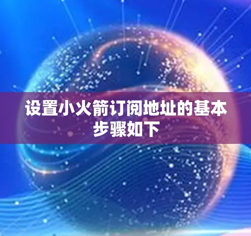 设置小火箭订阅地址的基本步骤如下 设置小火箭订阅地址的基本步骤如下
