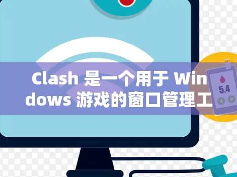 Clash 是一个用于 Windows 游戏的窗口管理工具,提供多种功能来管理多个游戏窗口,包括新窗口、移动窗口、合并窗口、重叠窗口和滑动窗口。以下是对 Clash 的使用教程的详细指南 Clash 是一个用于 Windows 游戏的窗口管理工具,提供多种功能来管理多个游戏窗口,包括新窗口、移动窗口、合并窗口、重叠窗口和滑动窗口。以下是对 Clash 的使用教程的详细指南