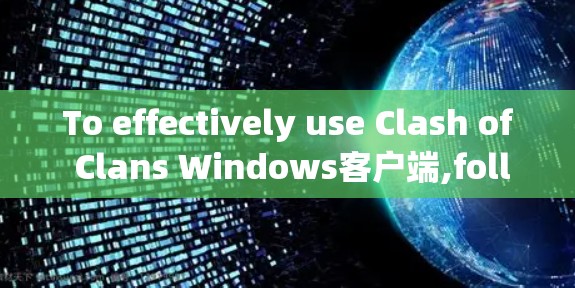 To effectively use Clash of Clans Windows客户端,follow this organized approach:
