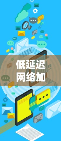 低延迟网络加速是一种通过优化网络传输链路,减少数据传输延迟的技术。以下是对该主题的分步解释