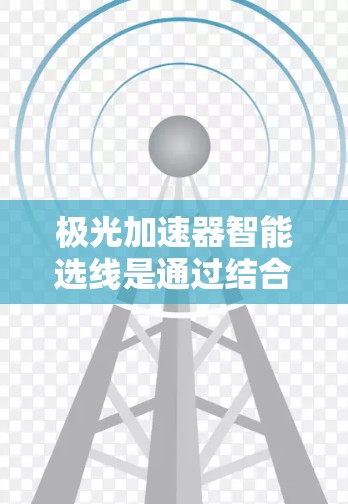 极光加速器智能选线是通过结合数据处理、人工智能和物理加速技术,旨在提高数据处理的效率和性能。以下是对其工作的详细总结