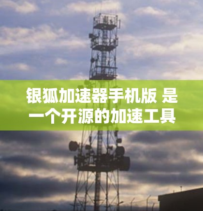 银狐加速器手机版 是一个开源的加速工具,旨在提升网页浏览速度和下载效率。它通过多种技术如网页缓存、缓存连接和多线程加速来优化用户体验。以下是关于该工具的详细信息
