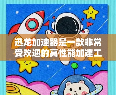 迅龙加速器是一款非常受欢迎的高性能加速工具，尤其适合需要在网页加载速度、下载速度、用户反馈等方面提升的用户。以下是对迅龙加速器的评测