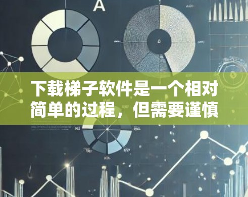 下载梯子软件是一个相对简单的过程，但需要谨慎选择，确保使用的工具功能全面且适合目标用途。以下是详细的步骤指南