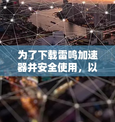 为了下载雷鸣加速器并安全使用，以下是一步步的指南