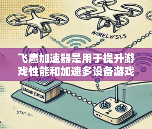 飞鹰加速器是用于提升游戏性能和加速多设备游戏的工具。我将根据你的需求推荐一些节点类型,帮助你更好地使用飞鹰加速器