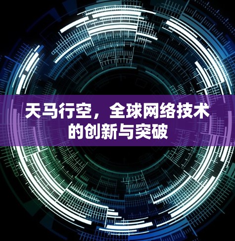 天马行空，全球网络技术的创新与突破