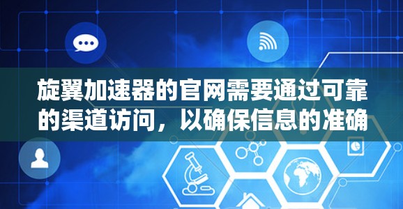 旋翼加速器的官网需要通过可靠的渠道访问,以确保信息的准确性。以下是一个系统化的分析步骤,帮助您理解该网站的结构和内容