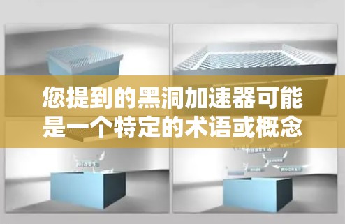 您提到的黑洞加速器可能是一个特定的术语或概念，具体含义需要取决于上下文。如果这是一个测试设备或加速器，可能用于加速网络连接、处理数据或进行特定的测试。以下是一些可能的步骤或方法来测试其加速效果