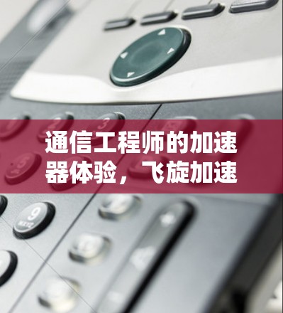 通信工程师的加速器体验,飞旋加速器助力数据传输优化