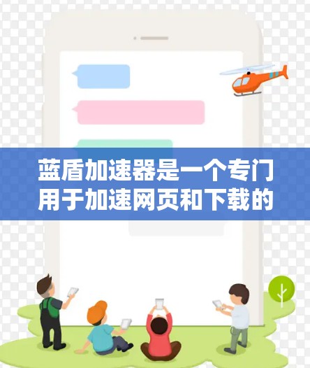 蓝盾加速器是一个专门用于加速网页和下载的工具,帮助用户提高网页加载速度和减少下载时间。以下是下载蓝盾加速器的详细步骤