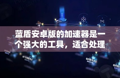 蓝盾安卓版的加速器是一个强大的工具,适合处理下载速度较慢的文件。以下是一个系统化的使用指南,帮助您高效地使用蓝盾的安卓加速器
