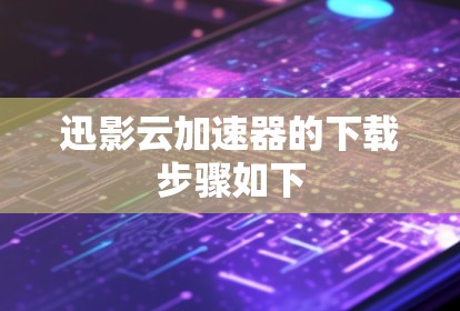 迅影云加速器的下载步骤如下
