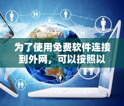 为了使用免费软件连接到外网,可以按照以下步骤进行