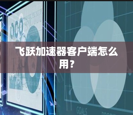 飞跃加速器客户端怎么用?