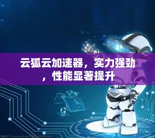 云狐云加速器,实力强劲,性能显著提升