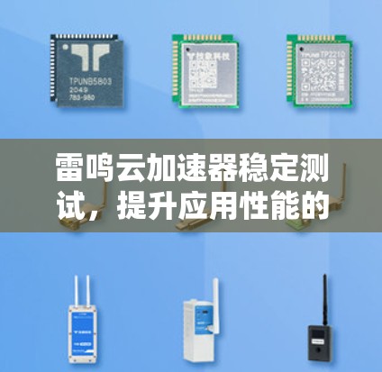 雷鸣云加速器稳定测试,提升应用性能的关键
