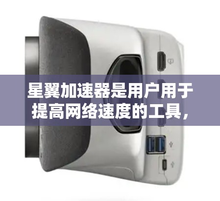 星翼加速器是用户用于提高网络速度的工具，通常来自可信的网站。以下是一些可靠的下载链接，供你选择