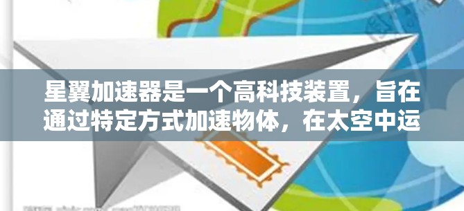 星翼加速器是一个高科技装置,旨在通过特定方式加速物体,在太空中运行。以下是对星翼加速器的详细指南