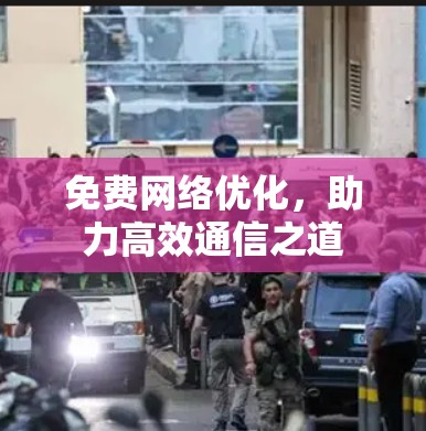 免费网络优化，助力高效通信之道