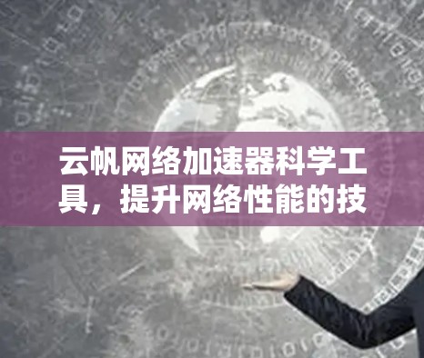 云帆网络加速器科学工具，提升网络性能的技术解决方案