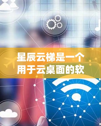 星辰云梯是一个用于云桌面的软件，主要用于在多个云设备上无缝连接和管理计算机。它支持多种云服务，如AWS、Azure、Google Cloud 等。以下是星辰云梯安装的详细步骤