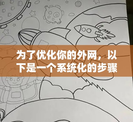 为了优化你的外网，以下是一个系统化的步骤指南，结合了网络优化软件的选择和安装步骤