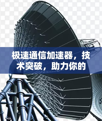 极速通信加速器，技术突破，助力你的网络性能提升