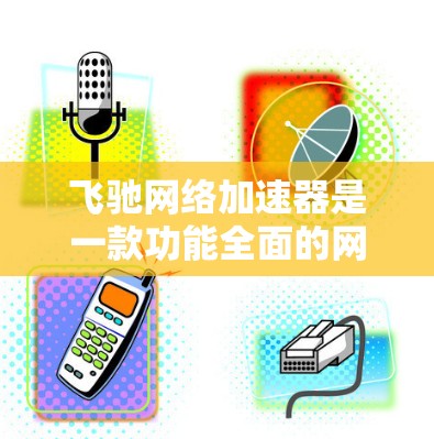 飞驰网络加速器是一款功能全面的网络加速工具，适合有一定网络基础的用户使用，能够显著提升网络速度和用户体验。以下是对飞驰网络加速器的详细使用指南