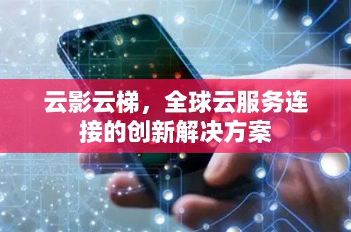云影云梯，全球云服务连接的创新解决方案