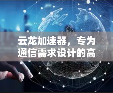 云龙加速器，专为通信需求设计的高效解决方案