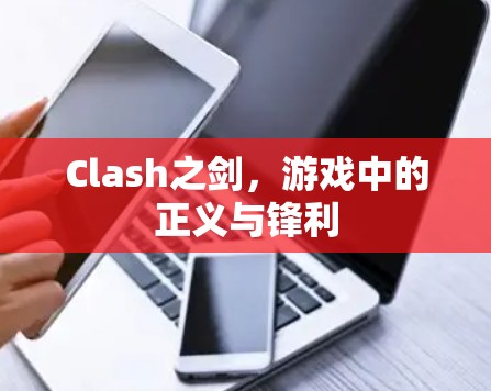 Clash之剑,游戏中的正义与锋利