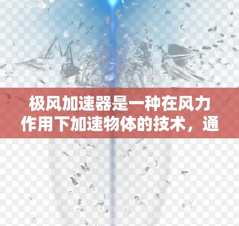 极风加速器是一种在风力作用下加速物体的技术，通常用于发电等用途。以下是其工作原理和使用方法的详细说明