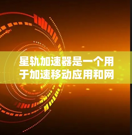 星轨加速器是一个用于加速移动应用和网络连接的加速器。如果你需要下载并安装星轨加速器，可以按照以下步骤进行