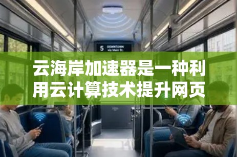 云海岸加速器是一种利用云计算技术提升网页加载速度的工具。它通过云服务如AWS、Azure等，结合云计算平台，帮助企业优化网页性能，提升用户体验。以下是对该问题的详细解答
