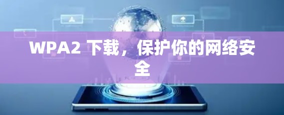 WPA2 下载，保护你的网络安全