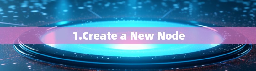 1.Create a New Node
